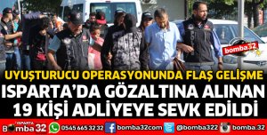 ISPARTA'DA UYUŞTURUCU OPERASYONU ŞÜPHELİLERİ ADLİYEDE