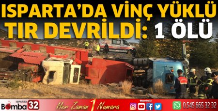 Isparta'da vinç yüklü tır devrildi: 1 ölü