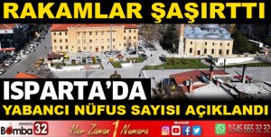 ISPARTADA YABANCI NÜFUS RAKAMLAR ŞAŞIRTTI