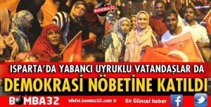 ISPARTA'DA YABANCI UYRUKLU VATANDAŞLAR DA NÖBET TUTTU