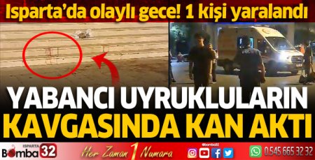 Isparta'da yabancı uyrukluların kavgasında kan aktı