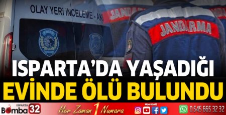 Isparta'da yaşadığı evinde ölü bulundu