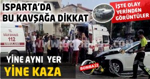 ISPARTA'DA YİNE AYNI YER YİNE KAZA