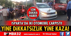 ISPARTA'DA YİNE DİKKATSİZLİK YİNE KAZA!