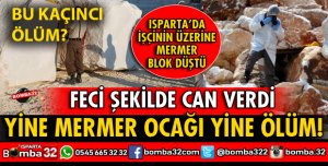 ISPARTA'DA YİNE MERMER OCAĞI YİNE ÖLÜM