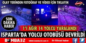 ISPARTA'DA YOLCU OTOBÜSÜ DEVRİLDİ 14 KİŞİ YARALANDI