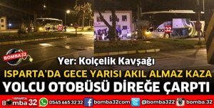ISPARTA'DA YOLCU OTOBÜSÜ DİREĞE ÇARPTI