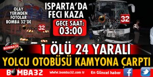 ISPARTA'DA YOLCU OTOBÜSÜ KAMYONA ARKADAN ÇARPTI