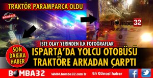 ISPARTA'DA YOLCU OTOBÜSÜ TRAKTÖRE ARKADAN ÇARPTI