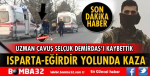 ISPARTA'DAKİ KAZADA UZMAN ÇAVUŞ DEMİRDAŞ YAŞAMINI YİTİRDİ
