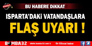 ISPARTA'DAKİ VATANDAŞLARA FLAŞ UYARI 