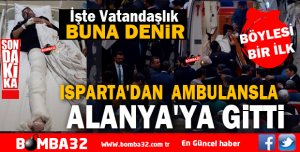 ISPARTA'DAN  AMBULANSLA ALANYA'YA GİTTİ 