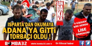 ISPARTA'DAN OKUMAYA ADANA'YA GİTTİ TORBACI OLDU 