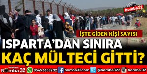 ISPARTA'DAN SINIRA KAÇ MÜLTECİ GİTTİ