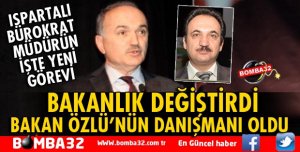 ISPARTALI BÜROKRAT BAKAN ÖZLÜ'NÜN DANIŞMANI OLDU