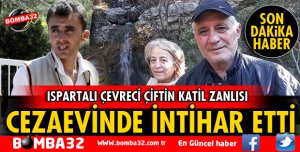 ISPARTALI ÇEVRECİ ÇİFTİN KATİL ZANLISI İNTİHAR ETTİ