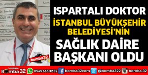 ISPARTALI DOKTOR İBB SAĞLIK DAİRE BAŞKANI OLDU