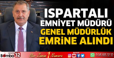 Ispartalı Emniyet Müdürü Genel Müdürlük emrine alındı