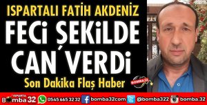 ISPARTALI FATİH AKDENİZ KAZADA CAN VERDİ