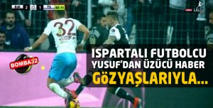 Ispartalı Futbolcu Yusuf'dan üzücü haber
