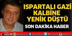 ISPARTALI GAZİ KALBİNE YENİLDİ