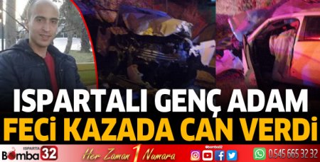 Ispartalı genç adam feci kazada can verdi