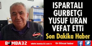 ISPARTALI GURBETÇİ YUSUF URAN VEFAT ETTİ