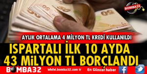 ISPARTALI İLK 10 AYDA 43 MİLYON TL BORÇLANDI