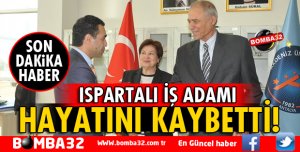 ISPARTALI İŞ ADAMI SÜLEYMAN SÜRAL HAYATINI KAYBETTİ