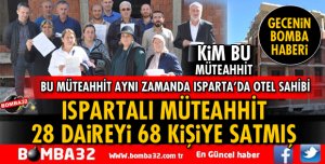 ISPARTALI MÜTEAHHİT 28 DAİREYİ 68 KİŞİYE SATMIŞ