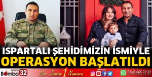 Ispartalı şehidimizin ismiyle operasyon başlatıldı