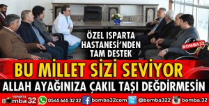 ISPARTALI SİZE SAHİP ÇIKIYOR VE SİZİ SEVİYOR