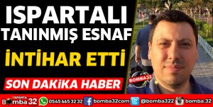 ISPARTALI GENÇ ESNAF İNTİHAR ETTİ