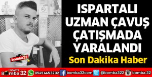 ISPARTALI UZMAN ÇAVUŞ ÇATIŞMADA YARALANDI