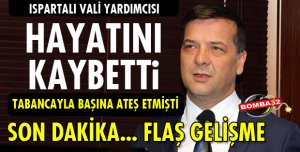 ISPARTALI VALİ YARDIMCISI HAYATINI KAYBETTİ