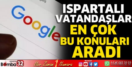 Ispartalı vatandaşlar en çok bu konuları aradı