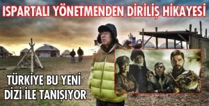 ISPARTALI YÖNETMENDEN DİRİLİŞ HİKAYESİ
