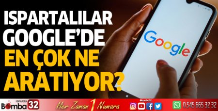 Ispartalılar Google'de en çok ne aratıyor?