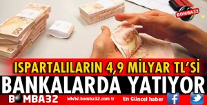 ISPARTALININ 4,9 MİLYAR TL'Sİ BANKALARDA YATIYOR!