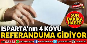 ISPARTA'NIN 4 KÖYÜ REFERANDUM’A GİDİYOR