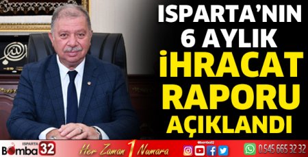 Isparta'nın 6 aylık ihracat raporu yayımlandı