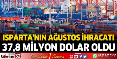 Isparta'nın Ağustos ihracatı 37,8 Milyon Dolar oldu