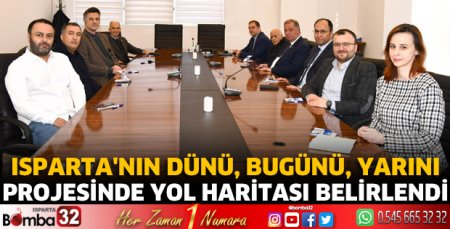 Isparta'nın Dünü, Bugünü, Yarını Projesinde yol haritası belirlendi