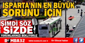 ISPARTA'NIN EN BÜYÜK SORUNU  İÇİN ŞİMDİ SÖZ SİZDE 