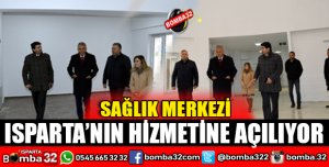 ISPARTA'NIN HİZMETİNE AÇILIYOR