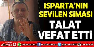 ISPARTA'NIN SEVİLEN SİMASI TALAT VEFAT ETTİ