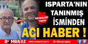 ISPARTA'NIN TANINMIŞ İSİMİNDEN ACI HABER