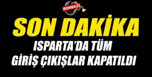 Isparta'nın Tüm İlçelerinde Giriş - Çıkışlar Kapatıldı