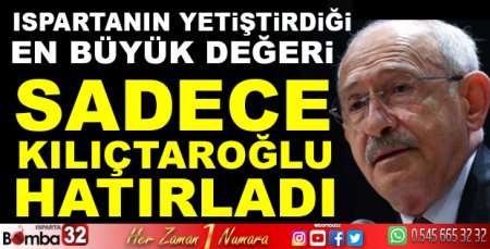 ISPARTANIN YETİŞTİRİĞİ EN BÜYÜK DEĞERİ SADECE KILIÇTAROĞLU HATIRLADI