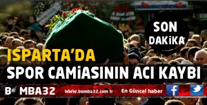 ISPARTASPOR CAMİASININ ACI KAYBI 